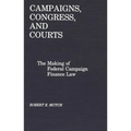 Campaigns, Congress, and Courts: The Making of Federal Campaign Finance Law
