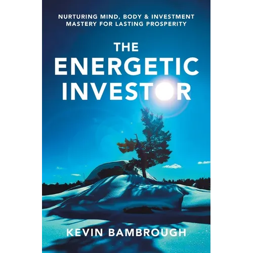 The Energetic Investor: Nurturing Mind, Body & Investment Mastery for Lasting Prosperity