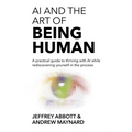 AI and the Art of Being Human: A practical guide to thriving with AI while rediscovering yourself in the process