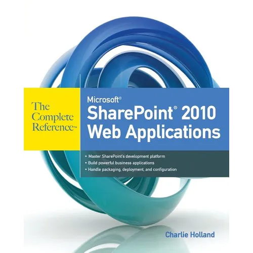 Microsoft SharePoint 2010 Web Applications the Complete Reference