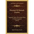 Heroism Of Hannah Duston: Together With The Indian Wars Of New England (1875)