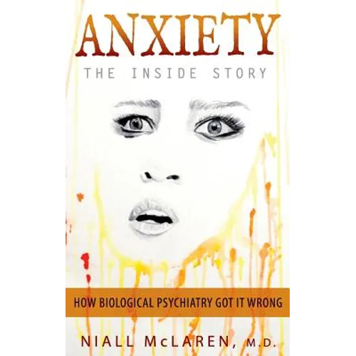 Anxiety - The Inside Story: How Biological Psychiatry Got it Wrong