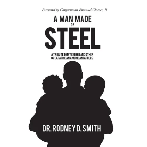 A Man Made of Steel: A Tribute to My Father and Other Great African American Fathers