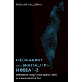 Geography and Spatiality in Hosea 1-3: A Model for Using Critical Spatial Theory as a Hermeneutical Tool