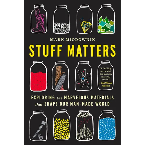 Stuff Matters: Exploring the Marvelous Materials That Shape Our Man-Made World