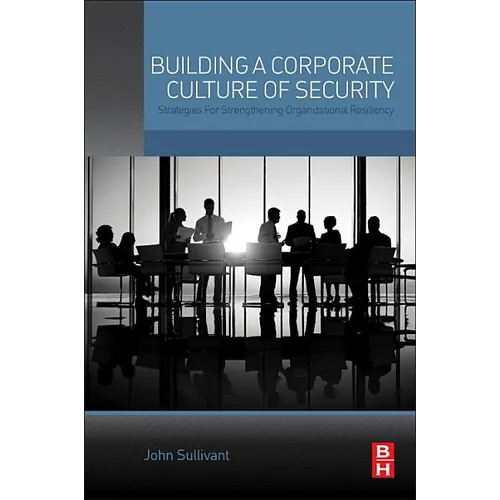 Building a Corporate Culture of Security: Strategies for Strengthening Organizational Resiliency