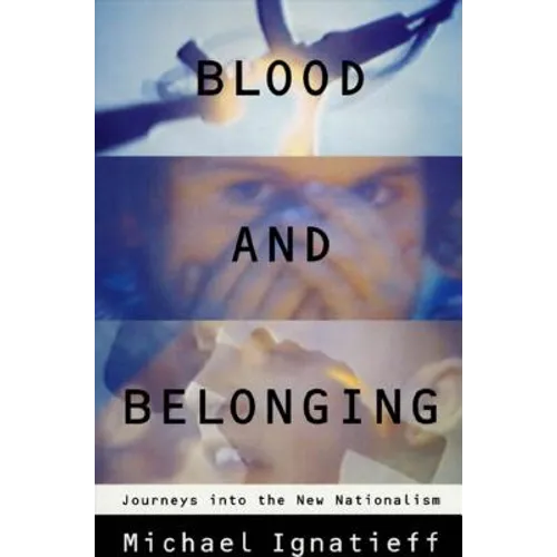 Blood and Belonging: Journeys Into the New Nationalism