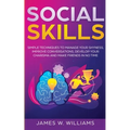Social Skills: Simple Techniques to Manage Your Shyness, Improve Conversations, Develop Your Charisma and Make Friends In No Time