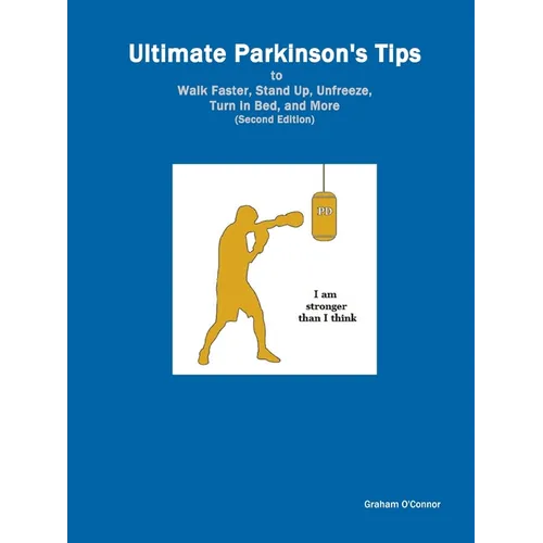Ultimate Parkinson's Tips to Walk Faster, Stand Up, Unfreeze, Turn in Bed, and More: Handbook of Cues and Sensory Tricks