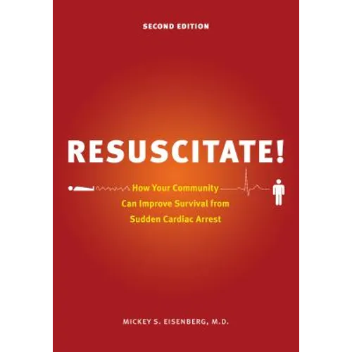 Resuscitate!: How Your Community Can Improve Survival from Sudden Cardiac Arrest