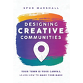 Designing Creative Communities: Your Town Is Your Canvas. Learn How To Make Your Mark