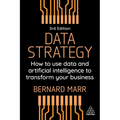 Data Strategy: How to Use Data and Artificial Intelligence to Transform Your Business