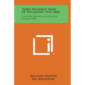 Three Hundred Years of Psychiatry, 1535-1860: A History Presented in Selected English Texts
