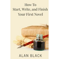 How to Start, Write, and Finish Your First Novel