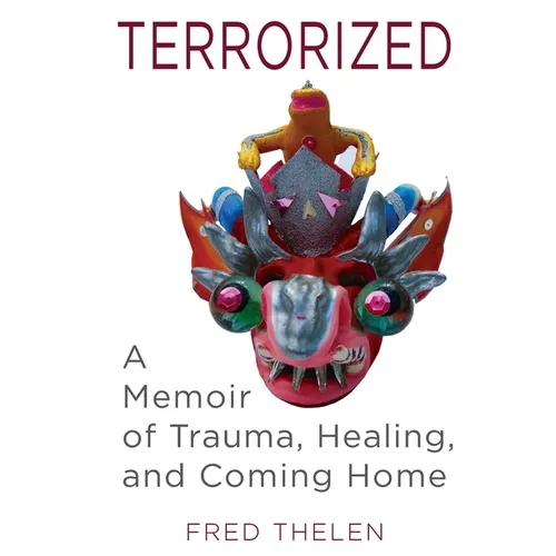 Terrorized: A Memoir of Trauma, Healing, and Coming Home