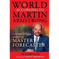 The World According to Martin Armstrong: Conversations with the Master Forecaster