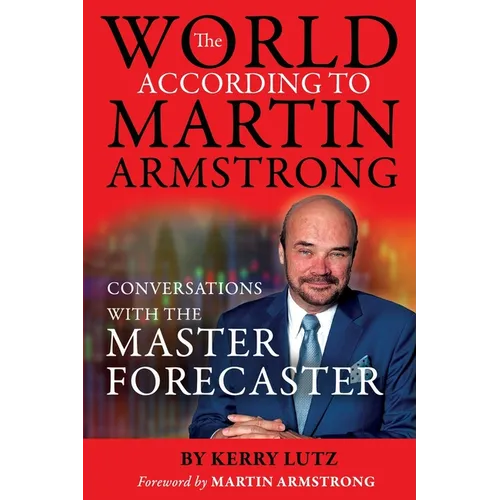 The World According to Martin Armstrong: Conversations with the Master Forecaster