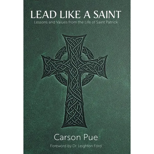 Lead Like a Saint: Lessons and Values from the Life of Saint Patrick