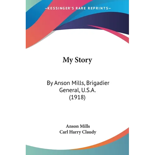 My Story: By Anson Mills, Brigadier General, U.S.A. (1918)