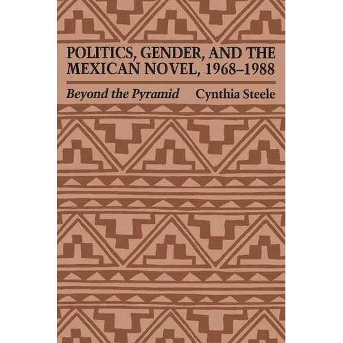 Politics, Gender, and the Mexican Novel, 1968-1988: Beyond the Pyramid