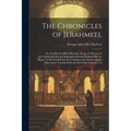 The Chronicles of Jerahmeel: Or, the Hebrew Bible Historiale. Being a Collection of Apocryphal and Pseudo-Epigraphical Books Dealing With the Histo