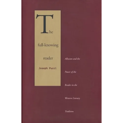 The Full-Knowing Reader: Allusion and the Power of the Reader in the Western Literary Tradition
