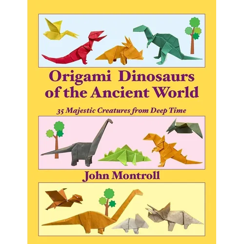 Origami Dinosaurs of the Ancient World: 35 Majestic Creatures from Deep Time