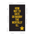 How Not to Date or Marry the Mentally Ill