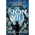 Iron Will: How to Heal Your Invisible Scars, Unlock Confidence, and Achieve the Freedom You've Always Wanted