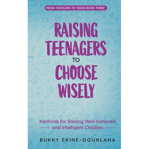 Raising Teenagers to Choose Wisely: Methods for Raising Well-behaved and Intelligent Children