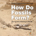 How Do Fossils Form? The Earth's History in Rocks Children's Earth Sciences Books
