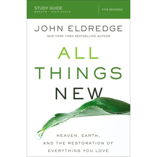 All Things New Study Guide: Heaven, Earth, and the Restoration of Everything You Love