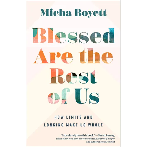 Blessed Are the Rest of Us: How Limits and Longing Make Us Whole
