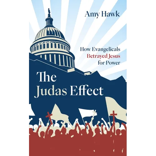 The Judas Effect: How Evangelicals Betrayed Jesus for Power