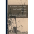 Captivity of the Oatman Girls: Being an Interesting Narrative of Life Among the Apache and Mohave Indians: Containing Also an Interesting Account of