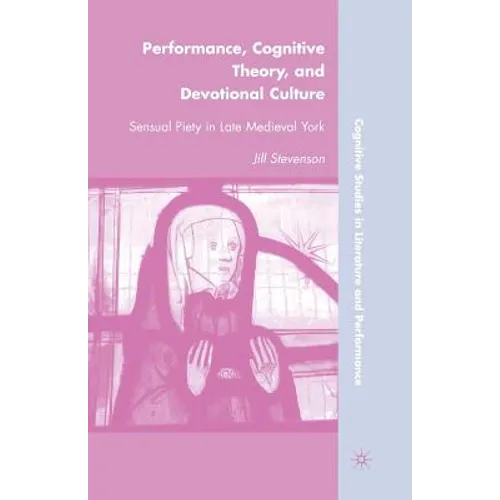 Performance, Cognitive Theory, and Devotional Culture: Sensual Piety in Late Medieval York