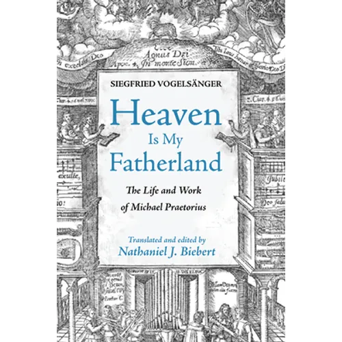 Heaven Is My Fatherland: The Life and Work of Michael Praetorius