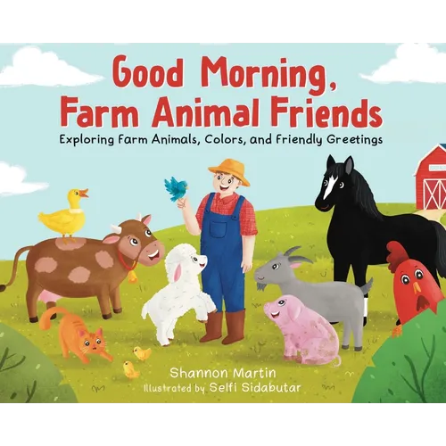 Good Morning Farm Animal Friends: Exploring Farm Animals, Colors, and Friendly Greetings