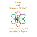 Future and Science... Fiction?: Meditations on the Philosophy of Sci-Fi