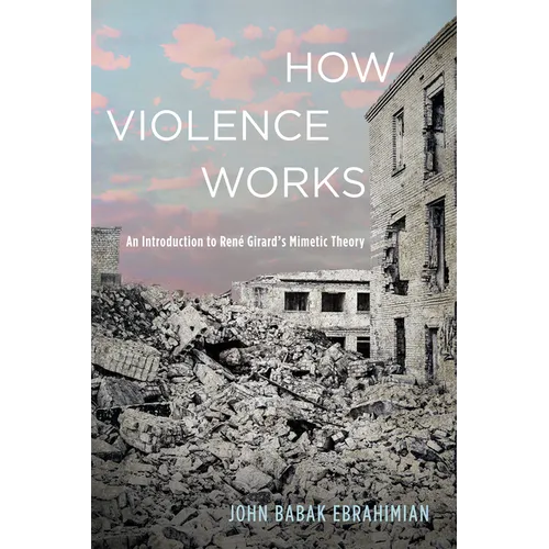 How Violence Works: An Introduction to René Girard's Mimetic Theory