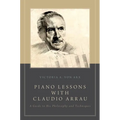Piano Lessons with Claudio Arrau: A Guide to His Philosophy and Techniques