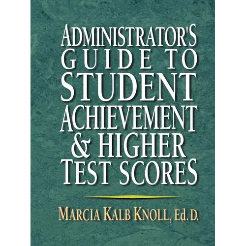 Administrator's Guide to Student Achievement & Higher Test Scores