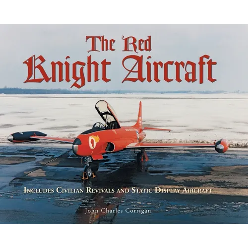The Red Knight Aircraft: Includes Civilian Revivals and Static Display Aircraft