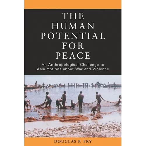 The Human Potential for Peace: An Anthropological Challenge to Assumptions about War and Violence