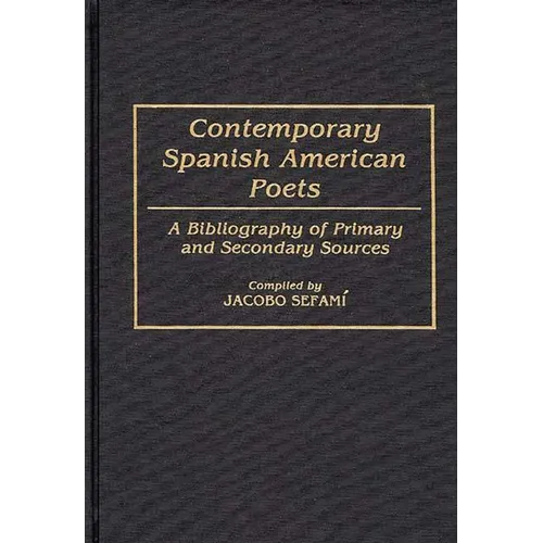 Contemporary Spanish American Poets: A Bibliography of Primary and Secondary Sources