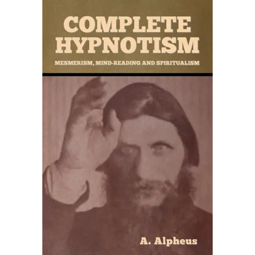 Complete Hypnotism: Mesmerism, Mind-Reading and Spiritualism