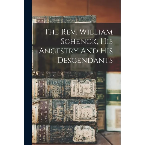 The Rev. William Schenck, His Ancestry And His Descendants