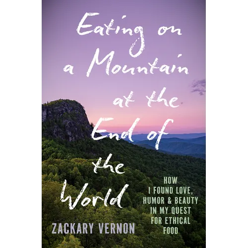 Eating on a Mountain at the End of the World: How I Found Love, Humor, and Beauty in My Quest for Ethical Food