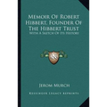 Memoir Of Robert Hibbert, Founder Of The Hibbert Trust: With A Sketch Of Its History
