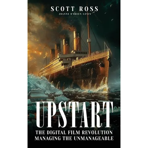 Upstart: The Digital Film Revolution Managing the Unmanageable